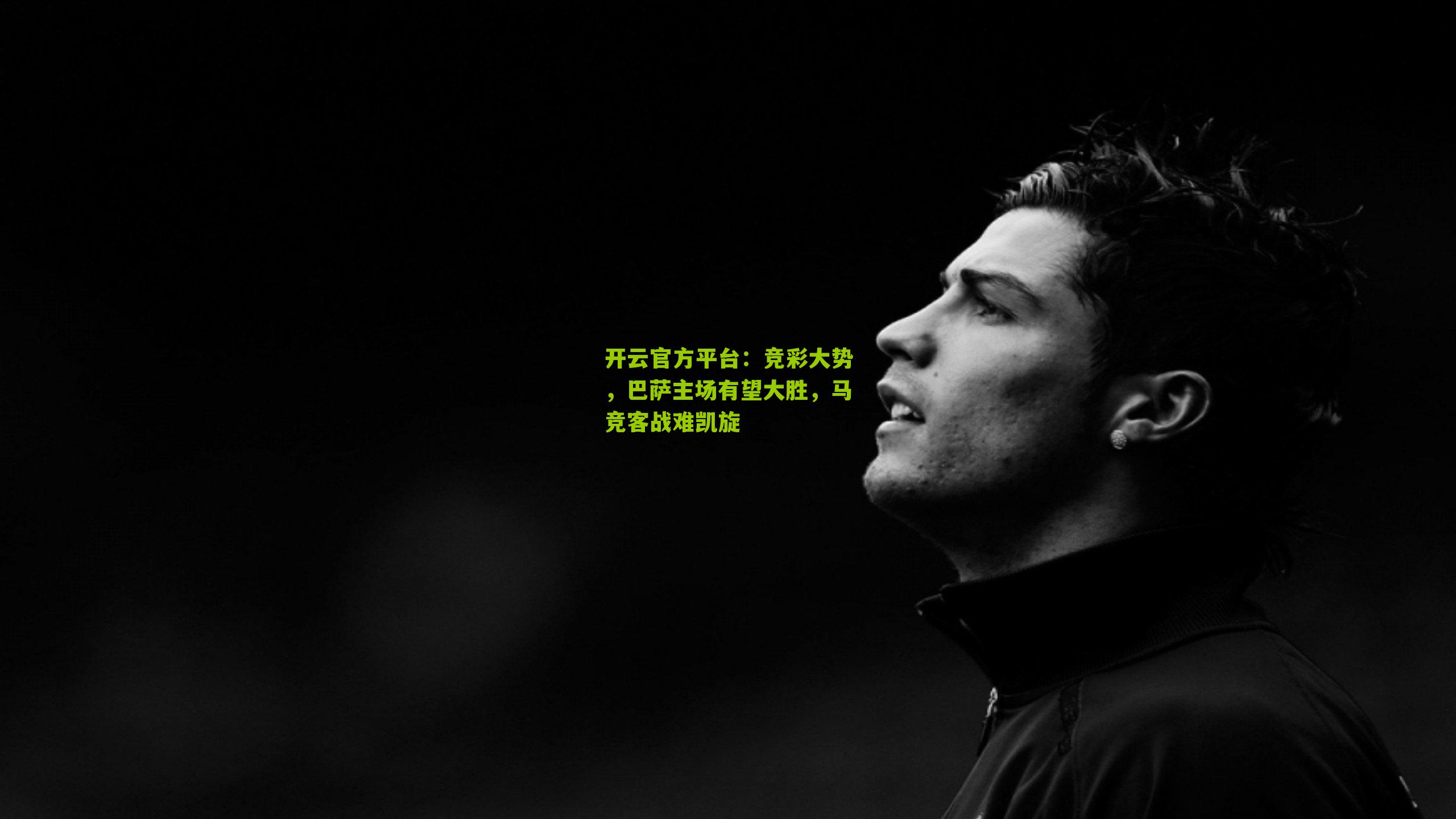 开云官方平台：竞彩大势，巴萨主场有望大胜，马竞客战难凯旋