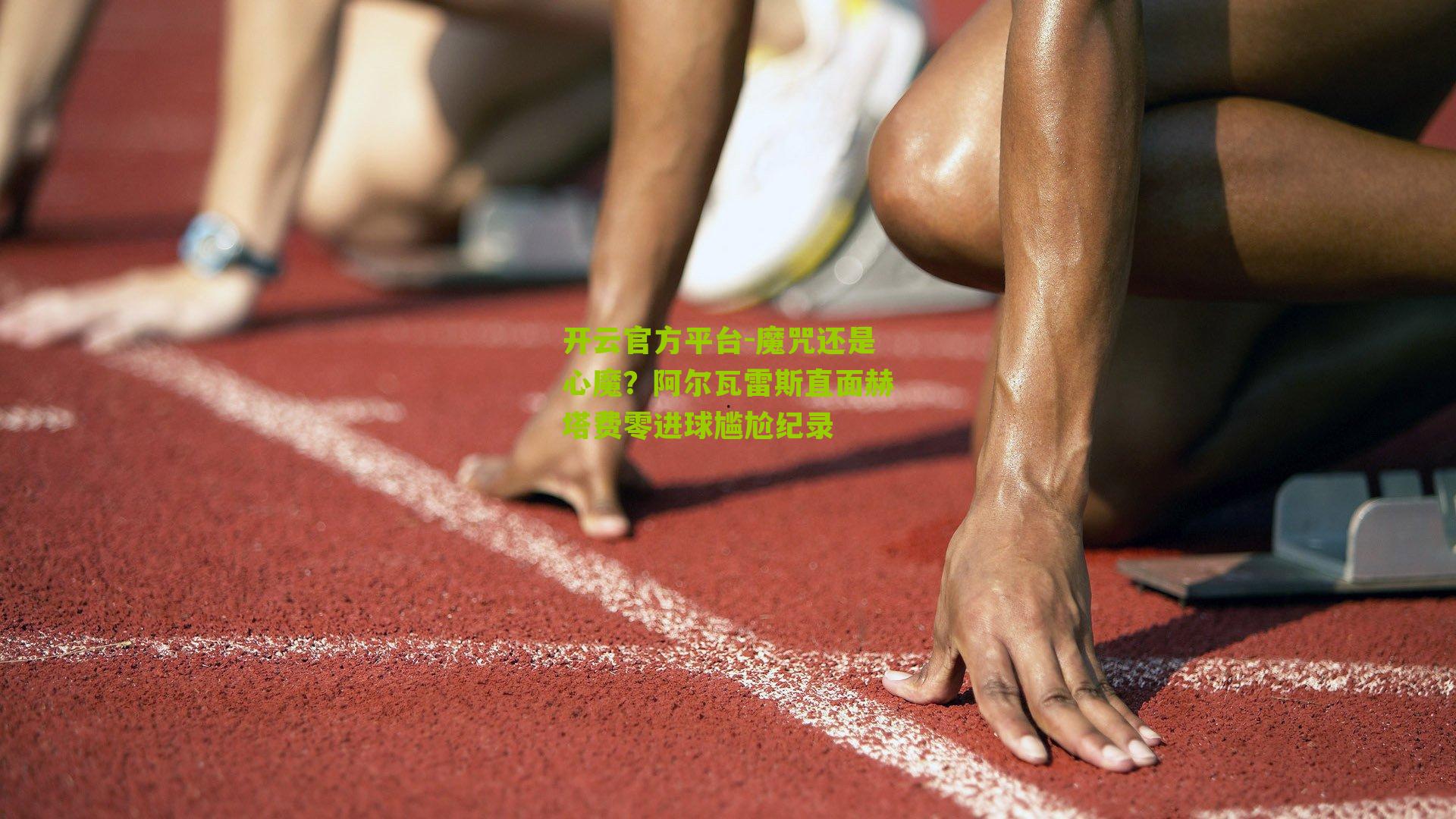 魔咒还是心魔？阿尔瓦雷斯直面赫塔费零进球尴尬纪录