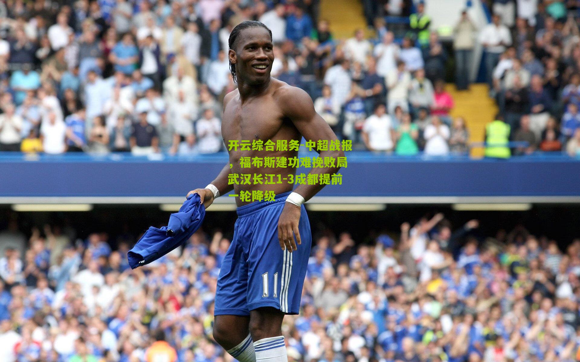 中超战报，福布斯建功难挽败局 武汉长江1-3成都提前一轮降级