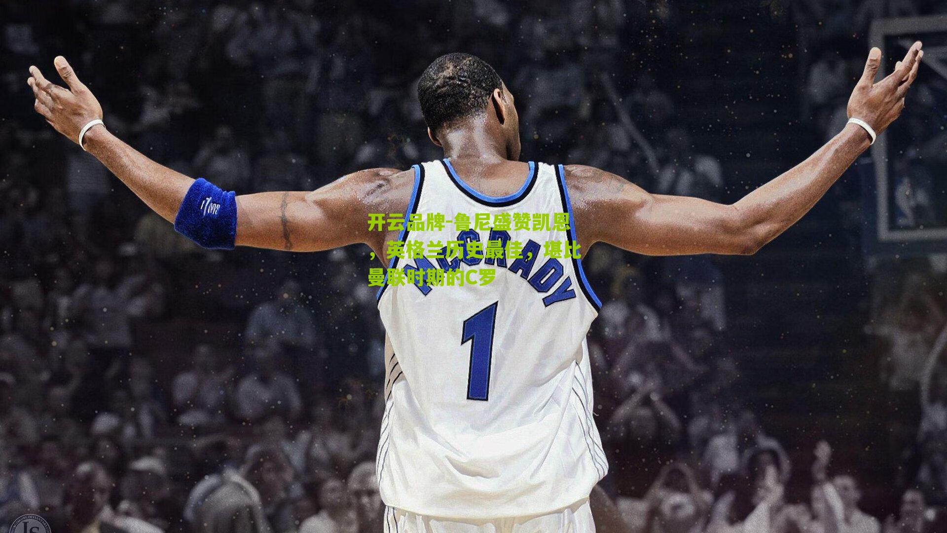 鲁尼盛赞凯恩，英格兰历史最佳，堪比曼联时期的C罗