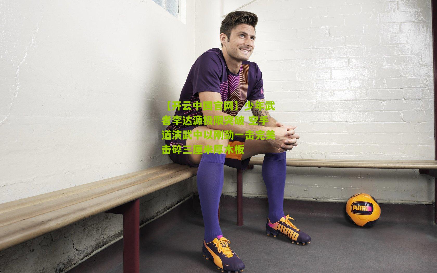 少年武者李达源极限突破 空手道演武中以刚劲一击完美击碎三厘米厚木板