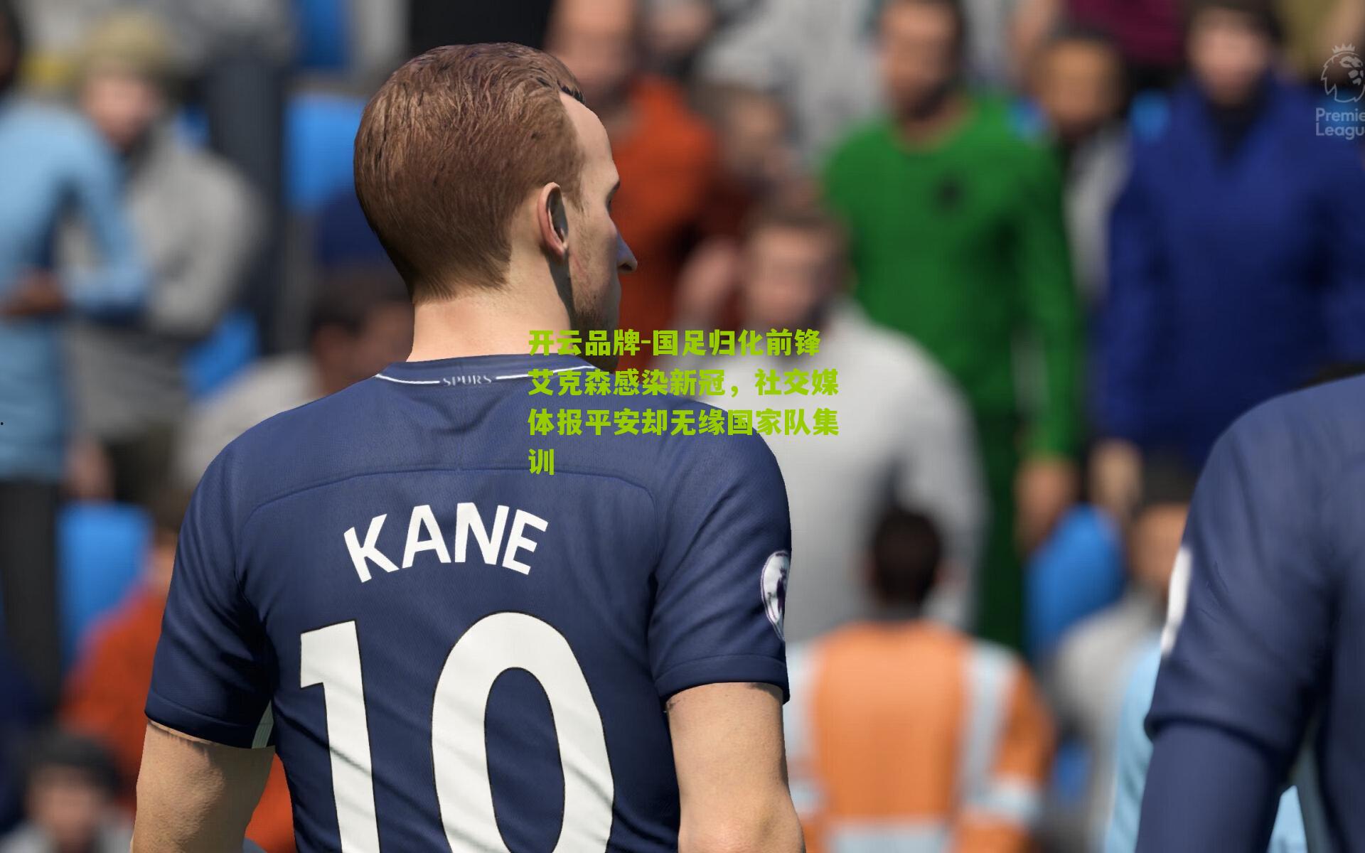 开云品牌-国足归化前锋艾克森感染新冠，社交媒体报平安却无缘国家队集训