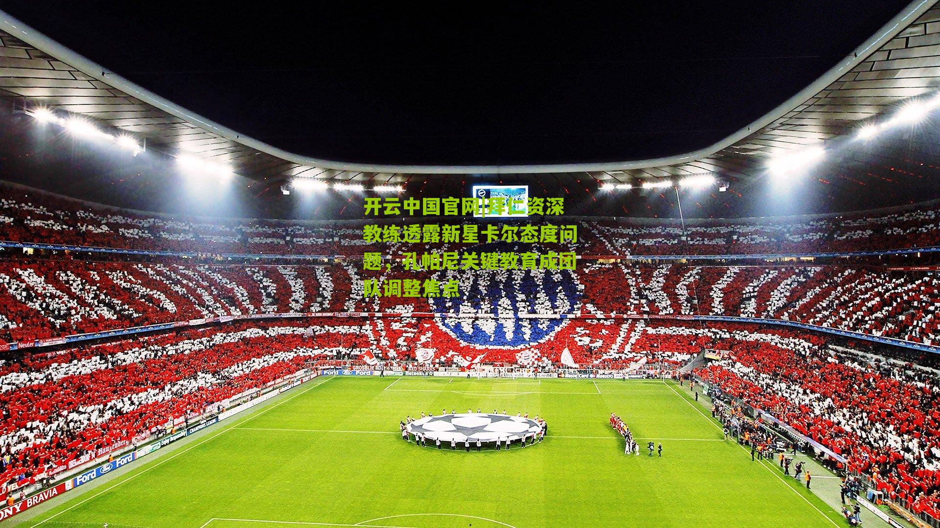 拜仁资深教练透露新星卡尔态度问题，孔帕尼关键教育成团队调整焦点