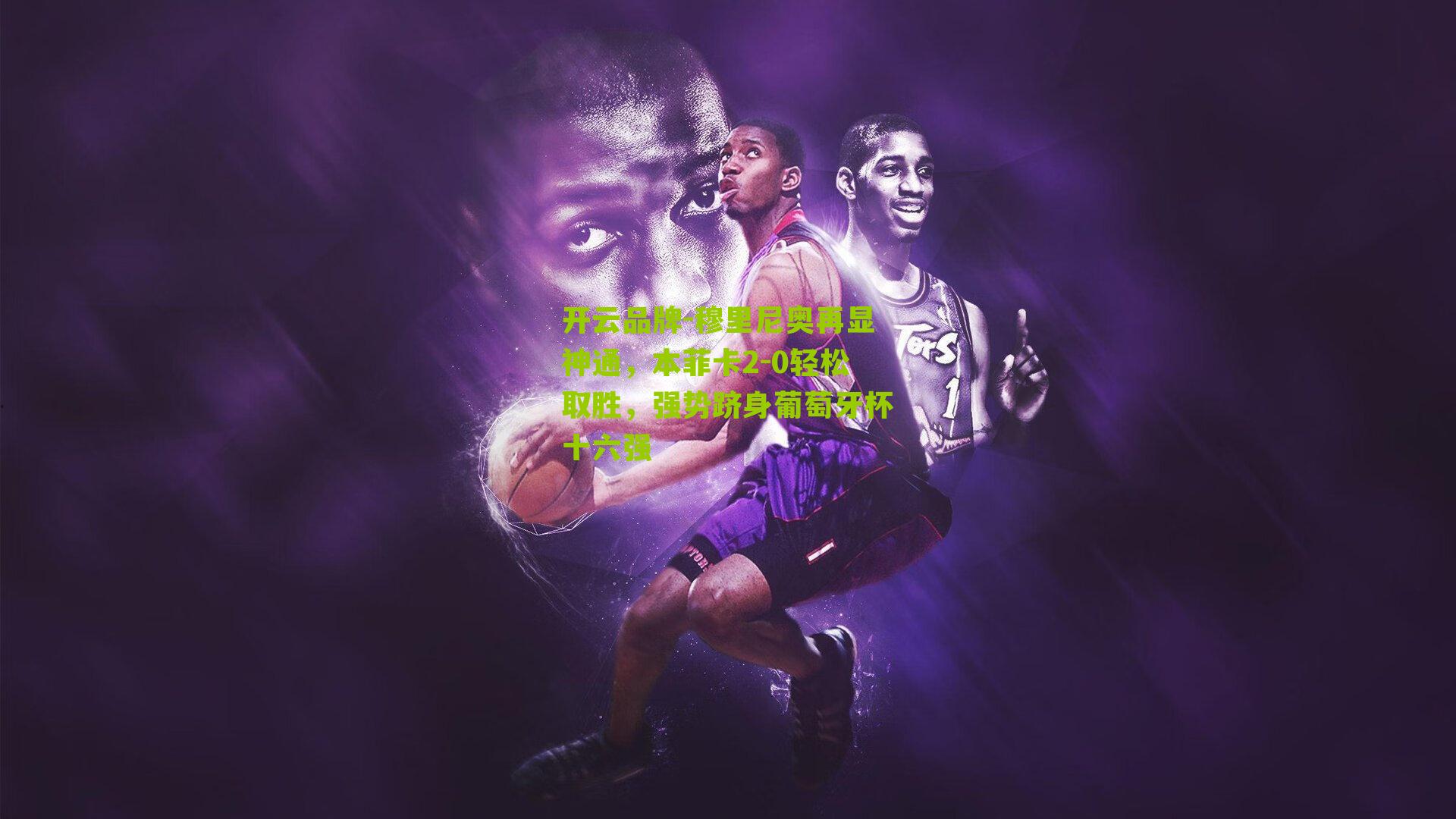 穆里尼奥再显神通，本菲卡2-0轻松取胜，强势跻身葡萄牙杯十六强